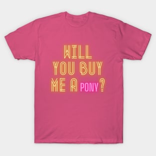 Will you buy me a pony? T-Shirt